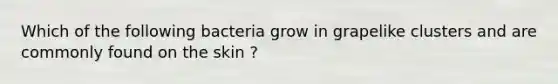 Which of the following bacteria grow in grapelike clusters and are commonly found on the skin ?