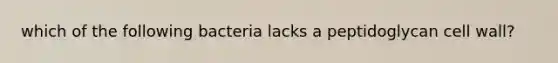 which of the following bacteria lacks a peptidoglycan cell wall?