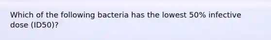 Which of the following bacteria has the lowest 50% infective dose (ID50)?