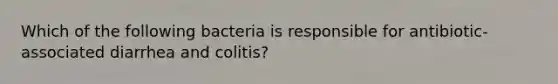 Which of the following bacteria is responsible for antibiotic-associated diarrhea and colitis?