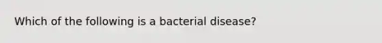 Which of the following is a bacterial disease?