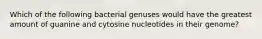 Which of the following bacterial genuses would have the greatest amount of guanine and cytosine nucleotides in their genome?