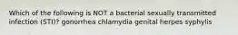 Which of the following is NOT a bacterial sexually transmitted infection (STI)? gonorrhea chlamydia genital herpes syphylis