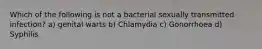 Which of the following is not a bacterial sexually transmitted infection? a) genital warts b) Chlamydia c) Gonorrhoea d) Syphilis