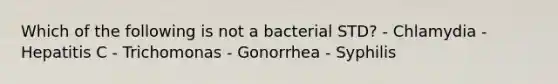 Which of the following is not a bacterial STD? - Chlamydia - Hepatitis C - Trichomonas - Gonorrhea - Syphilis