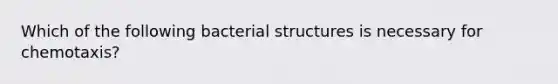 Which of the following bacterial structures is necessary for chemotaxis?