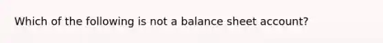 Which of the following is not a balance sheet​ account?