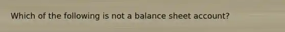 Which of the following is not a balance sheet account?