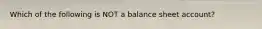 Which of the following is NOT a balance sheet​ account?