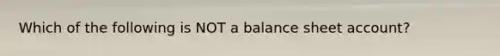 Which of the following is NOT a balance sheet​ account?