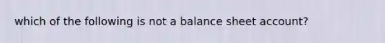 which of the following is not a balance sheet account?