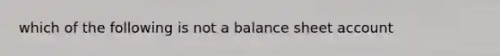 which of the following is not a balance sheet account