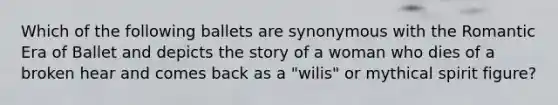 Which of the following ballets are synonymous with the Romantic Era of Ballet and depicts the story of a woman who dies of a broken hear and comes back as a "wilis" or mythical spirit figure?