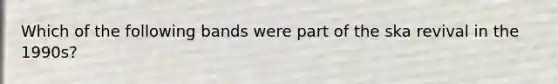 Which of the following bands were part of the ska revival in the 1990s?