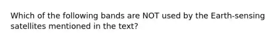 Which of the following bands are NOT used by the Earth-sensing satellites mentioned in the text?