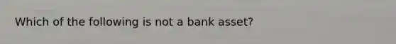 Which of the following is not a bank asset?