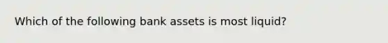 Which of the following bank assets is most liquid?