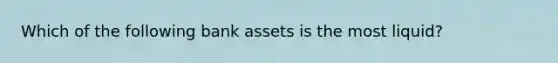 Which of the following bank assets is the most liquid?