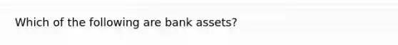 Which of the following are bank assets?