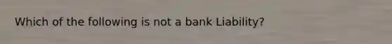 Which of the following is not a bank Liability?