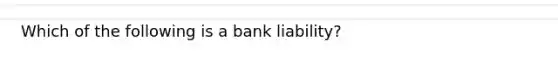 Which of the following is a bank liability?