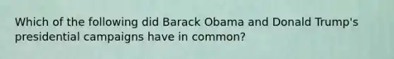 Which of the following did Barack Obama and Donald Trump's presidential campaigns have in common?