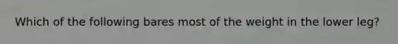 Which of the following bares most of the weight in the lower leg?