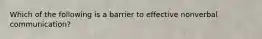 Which of the following is a barrier to effective nonverbal communication?