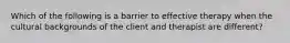 Which of the following is a barrier to effective therapy when the cultural backgrounds of the client and therapist are different?