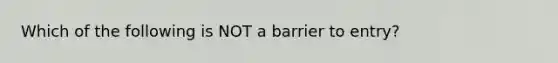 Which of the following is NOT a barrier to entry?