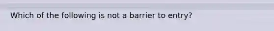 Which of the following is not a barrier to entry?