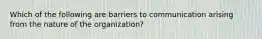 Which of the following are barriers to communication arising from the nature of the organization?