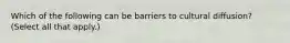 Which of the following can be barriers to cultural diffusion? (Select all that apply.)