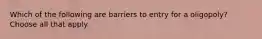 Which of the following are barriers to entry for a oligopoly? Choose all that apply.