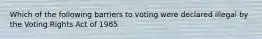 Which of the following barriers to voting were declared illegal by the Voting Rights Act of 1965