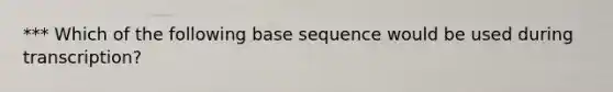 *** Which of the following base sequence would be used during transcription?