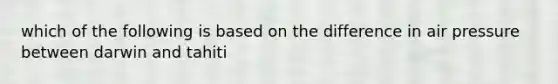 which of the following is based on the difference in air pressure between darwin and tahiti