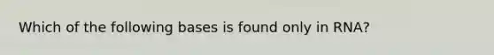 Which of the following bases is found only in RNA?