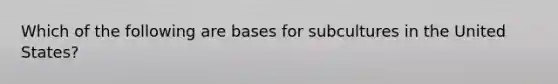 Which of the following are bases for subcultures in the United States?
