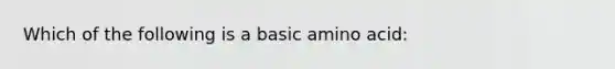 Which of the following is a basic amino acid: