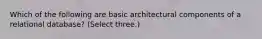 Which of the following are basic architectural components of a relational database? (Select three.)