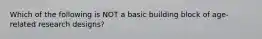 Which of the following is NOT a basic building block of age-related research designs?