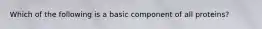 Which of the following is a basic component of all proteins?