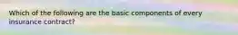 Which of the following are the basic components of every insurance contract?