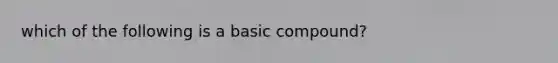 which of the following is a basic compound?