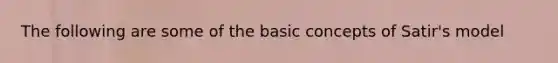 The following are some of the basic concepts of Satir's model