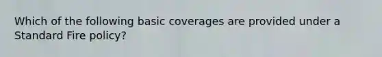 Which of the following basic coverages are provided under a Standard Fire policy?