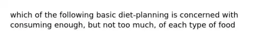 which of the following basic diet-planning is concerned with consuming enough, but not too much, of each type of food