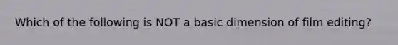 Which of the following is NOT a basic dimension of film editing?