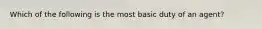 Which of the following is the most basic duty of an agent?